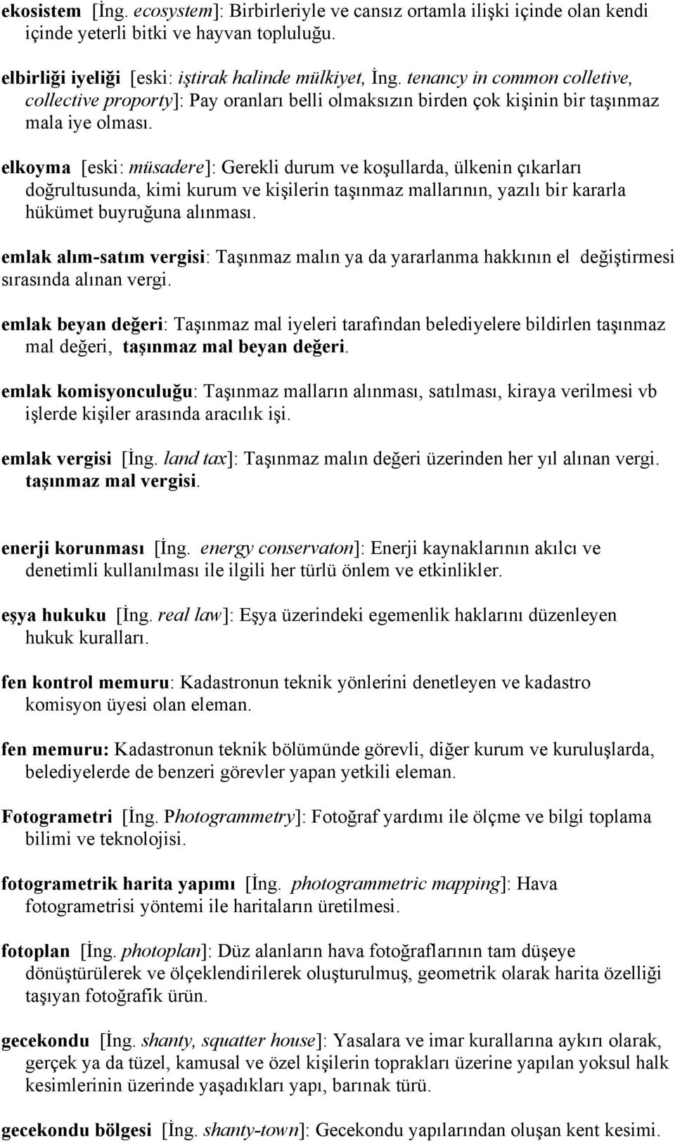 elkoyma [eski: müsadere]: Gerekli durum ve koşullarda, ülkenin çıkarları doğrultusunda, kimi kurum ve kişilerin taşınmaz mallarının, yazılı bir kararla hükümet buyruğuna alınması.