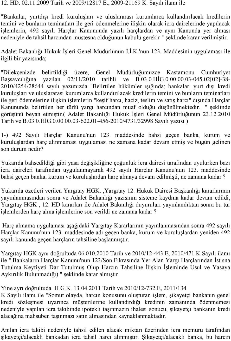 yapılacak işlemlerin, 492 sayılı Harçlar Kanununda yazılı harçlardan ve aynı Kanunda yer alması nedeniyle de tahsil harcından müstesna olduğunun kabulü gerekir " şeklinde karar verilmiştir.