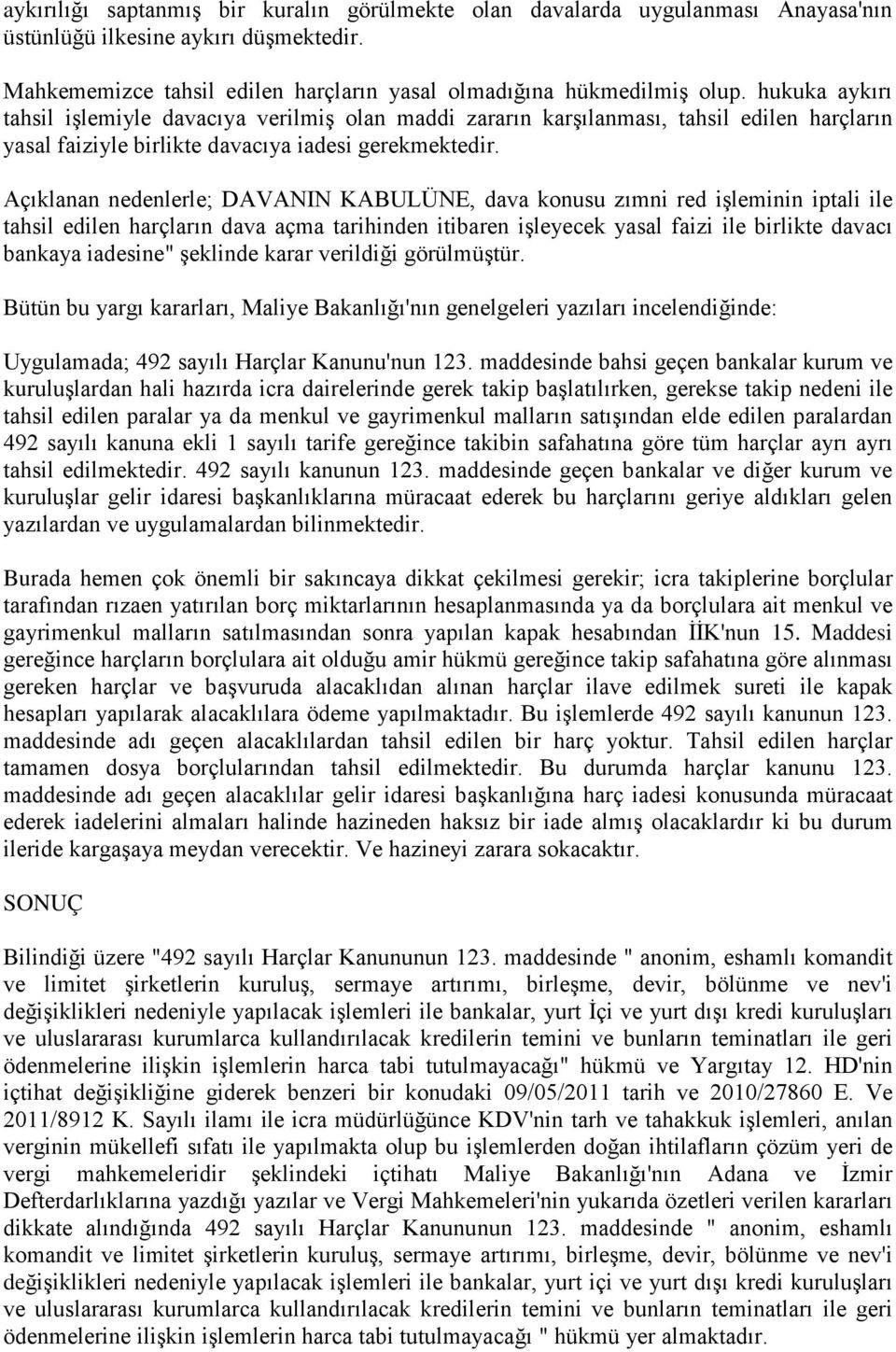 Açıklanan nedenlerle; DAVANIN KABULÜNE, dava konusu zımni red işleminin iptali ile tahsil edilen harçların dava açma tarihinden itibaren işleyecek yasal faizi ile birlikte davacı bankaya iadesine"