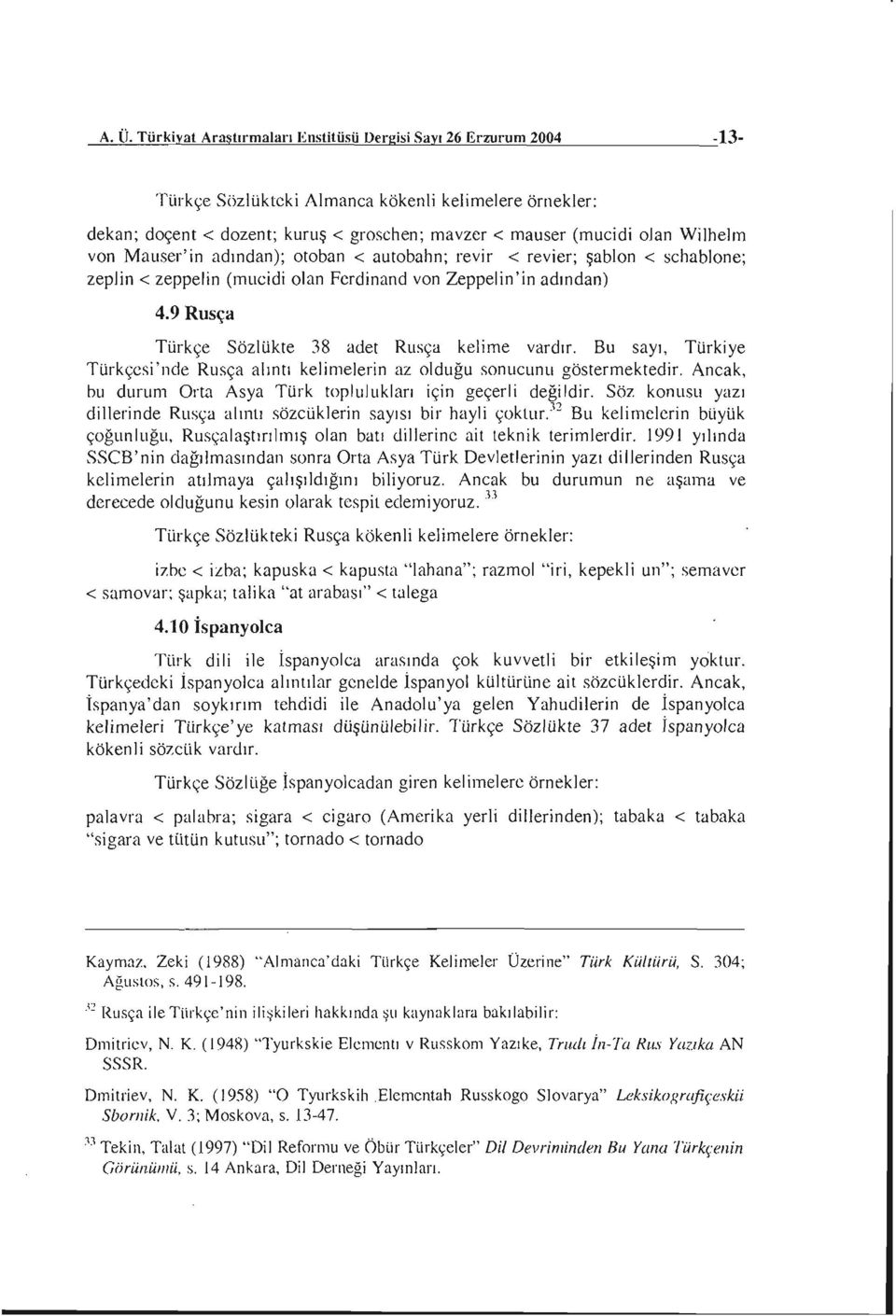 Wilhelm von Mauser'in adından); otoban < autobahn; revir < revier; şablon < schablone; zeplin < zeppelin (mucidi olan Ferdinand von Zeppelin'in adından) 4.