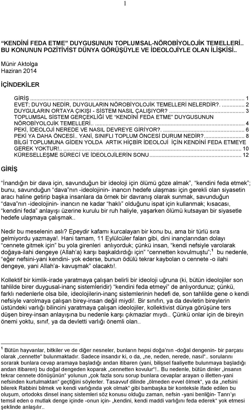 ... 3 TOPLUMSAL SĠSTEM GERÇEKLĠĞĠ VE KENDĠNĠ FEDA ETME DUYGUSUNUN NÖROBĠYOLOJĠK TEMELLERĠ..... 4 PEKĠ, ĠDEOLOJĠ NEREDE VE NASIL DEVREYE GĠRĠYOR?.... 6 PEKĠ YA DAHA ÖNCESĠ.