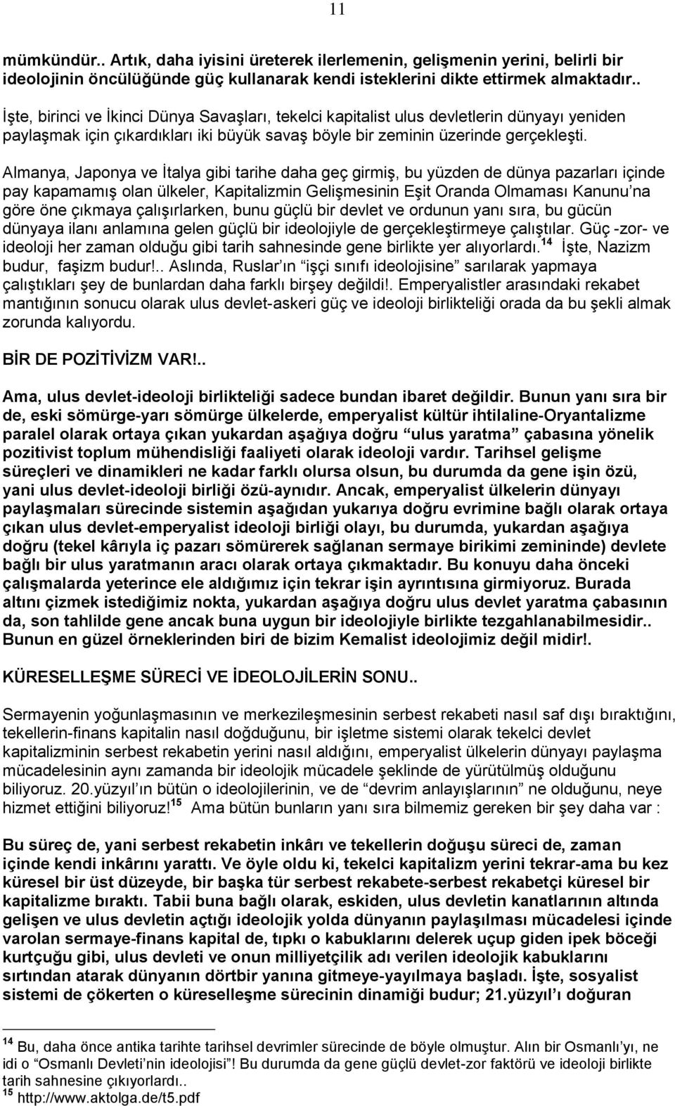 Almanya, Japonya ve Ġtalya gibi tarihe daha geç girmiģ, bu yüzden de dünya pazarları içinde pay kapamamıģ olan ülkeler, Kapitalizmin GeliĢmesinin EĢit Oranda Olmaması Kanunu na göre öne çıkmaya