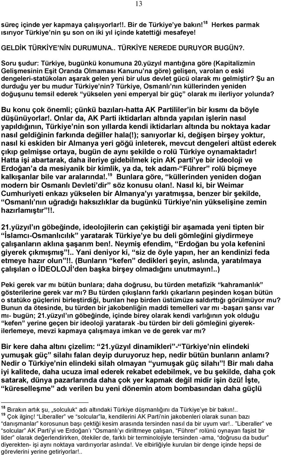 yüzyıl mantığına göre (Kapitalizmin GeliĢmesinin EĢit Oranda Olmaması Kanunu na göre) geliģen, varolan o eski dengeleri-statükoları aģarak gelen yeni bir ulus devlet gücü olarak mı gelmiģtir?