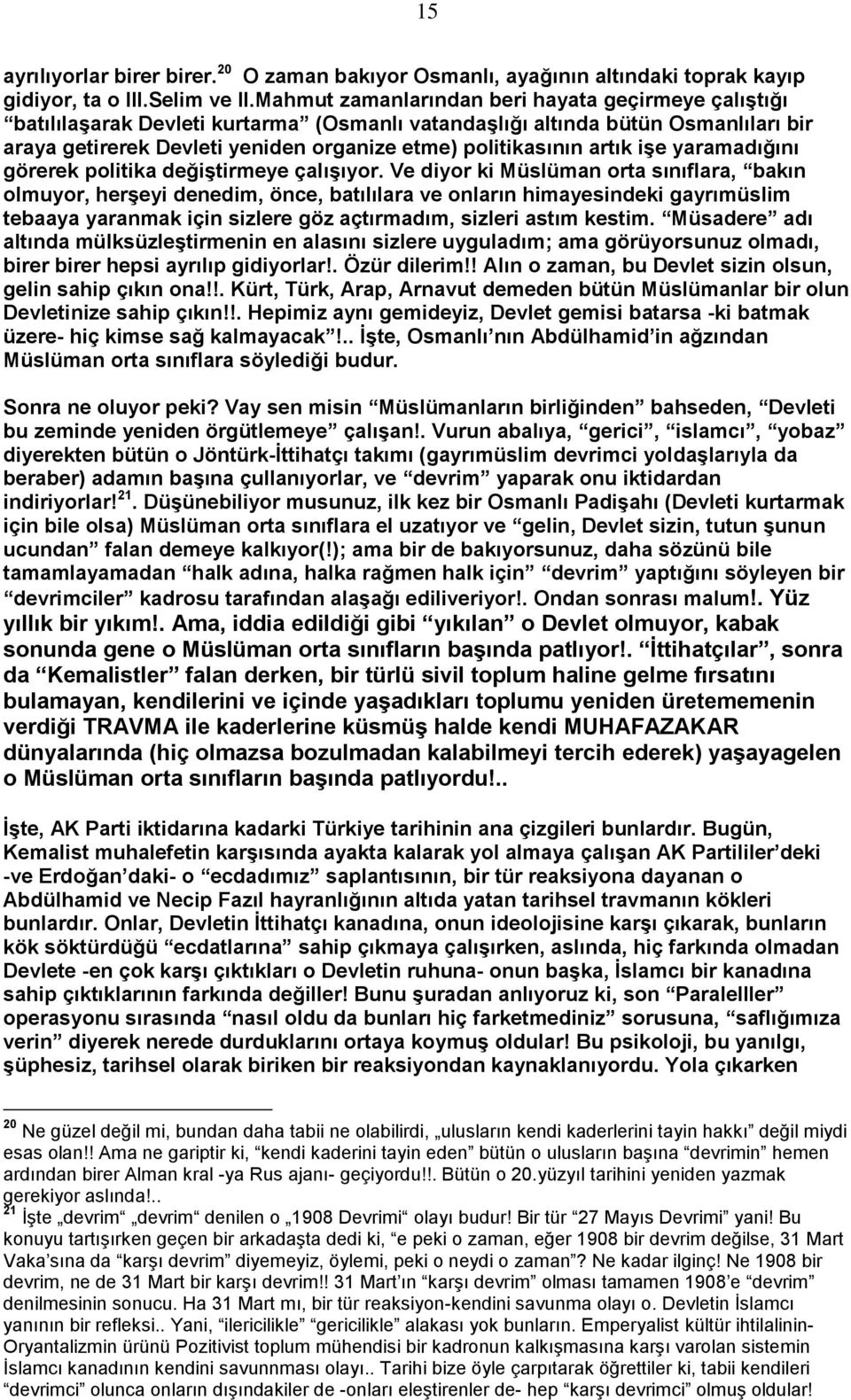 artık iģe yaramadığını görerek politika değiģtirmeye çalıģıyor.