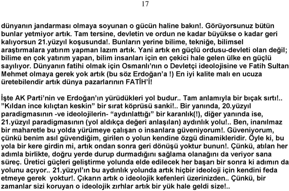 Yani artık en güçlü ordusu-devleti olan değil; bilime en çok yatırım yapan, bilim insanları için en çekici hale gelen ülke en güçlü sayılıyor.