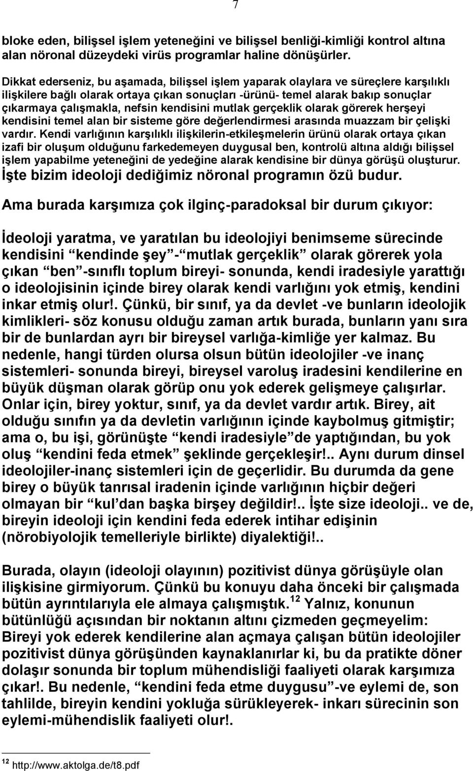 kendisini mutlak gerçeklik olarak görerek herģeyi kendisini temel alan bir sisteme göre değerlendirmesi arasında muazzam bir çeliģki vardır.