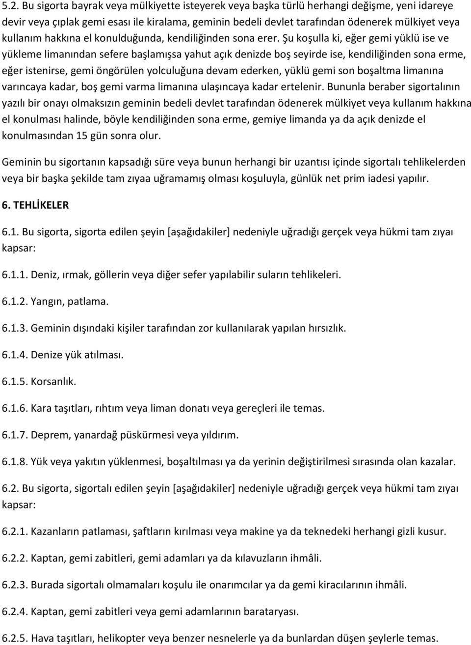 Şu koşulla ki, eğer gemi yüklü ise ve yükleme limanından sefere başlamışsa yahut açık denizde boş seyirde ise, kendiliğinden sona erme, eğer istenirse, gemi öngörülen yolculuğuna devam ederken, yüklü