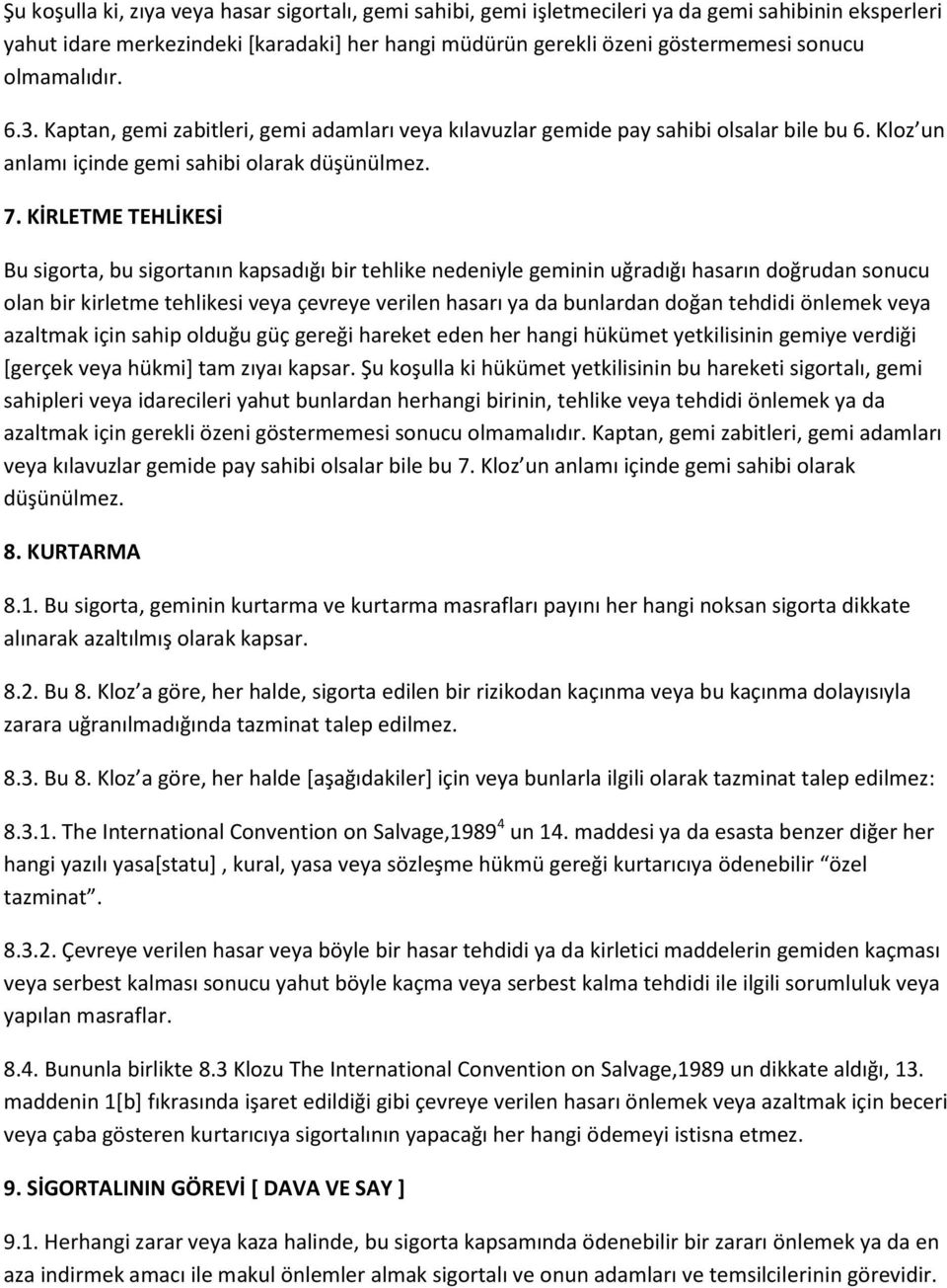 KİRLETME TEHLİKESİ Bu sigorta, bu sigortanın kapsadığı bir tehlike nedeniyle geminin uğradığı hasarın doğrudan sonucu olan bir kirletme tehlikesi veya çevreye verilen hasarı ya da bunlardan doğan