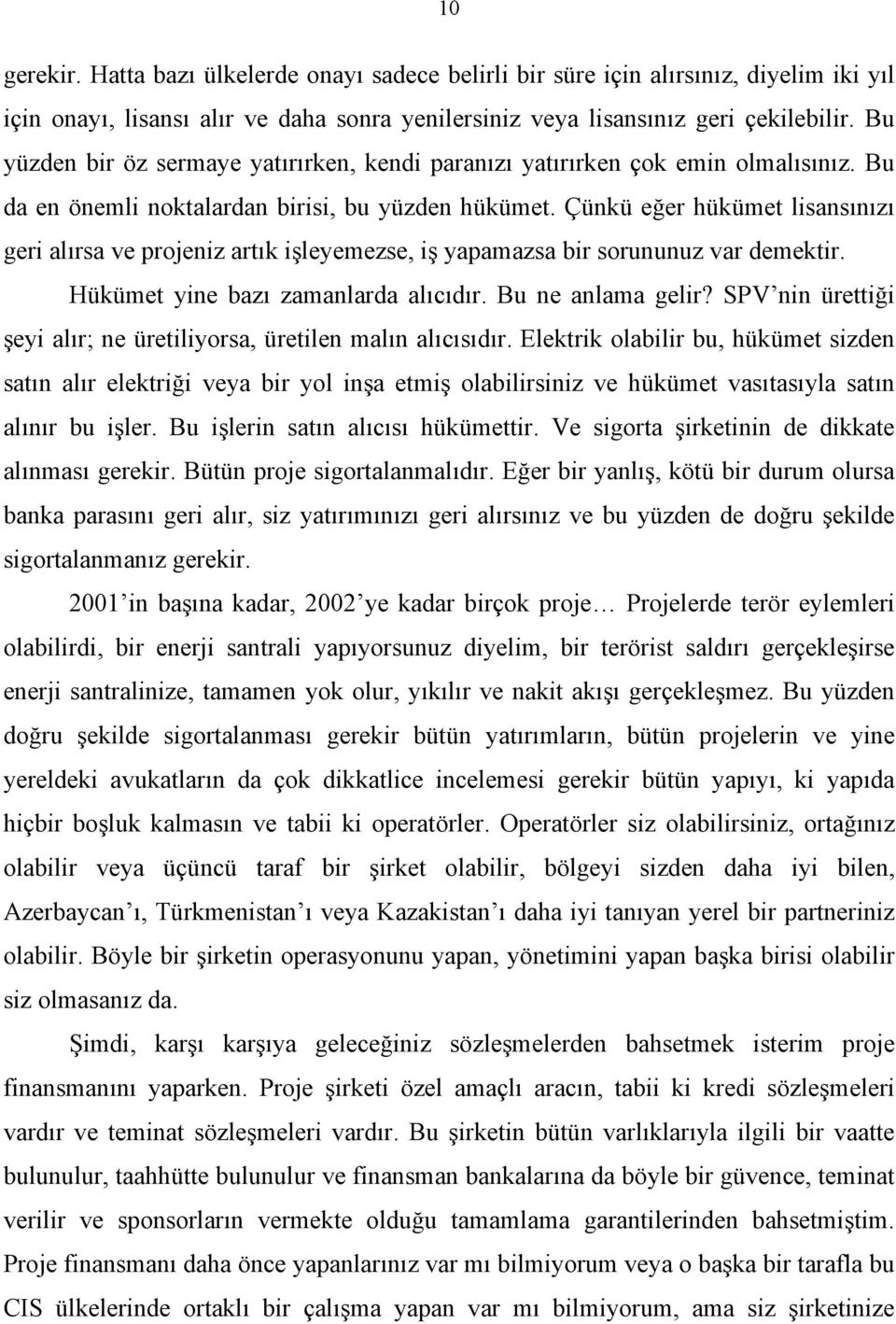 Çünkü eğer hükümet lisansınızı geri alırsa ve projeniz artık işleyemezse, iş yapamazsa bir sorununuz var demektir. Hükümet yine bazı zamanlarda alıcıdır. Bu ne anlama gelir?