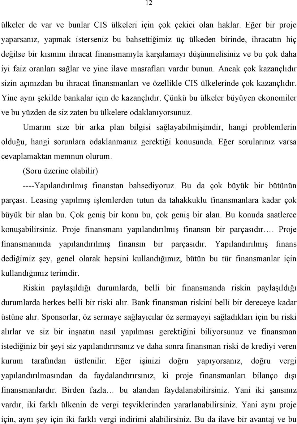 sağlar ve yine ilave masrafları vardır bunun. Ancak çok kazançlıdır sizin açınızdan bu ihracat finansmanları ve özellikle CIS ülkelerinde çok kazançlıdır.