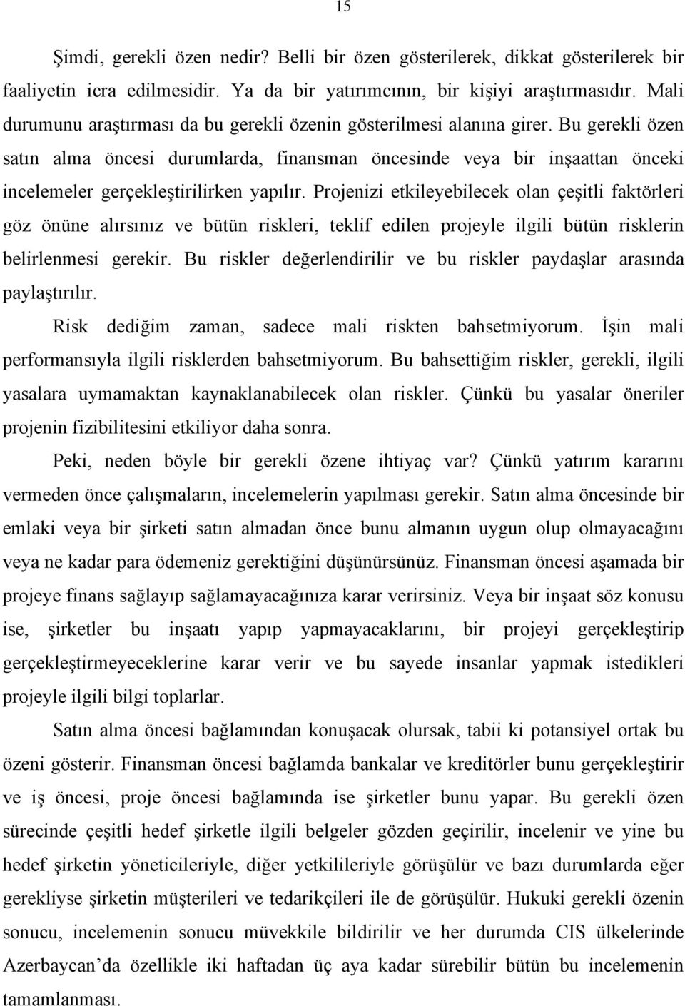 Bu gerekli özen satın alma öncesi durumlarda, finansman öncesinde veya bir inşaattan önceki incelemeler gerçekleştirilirken yapılır.