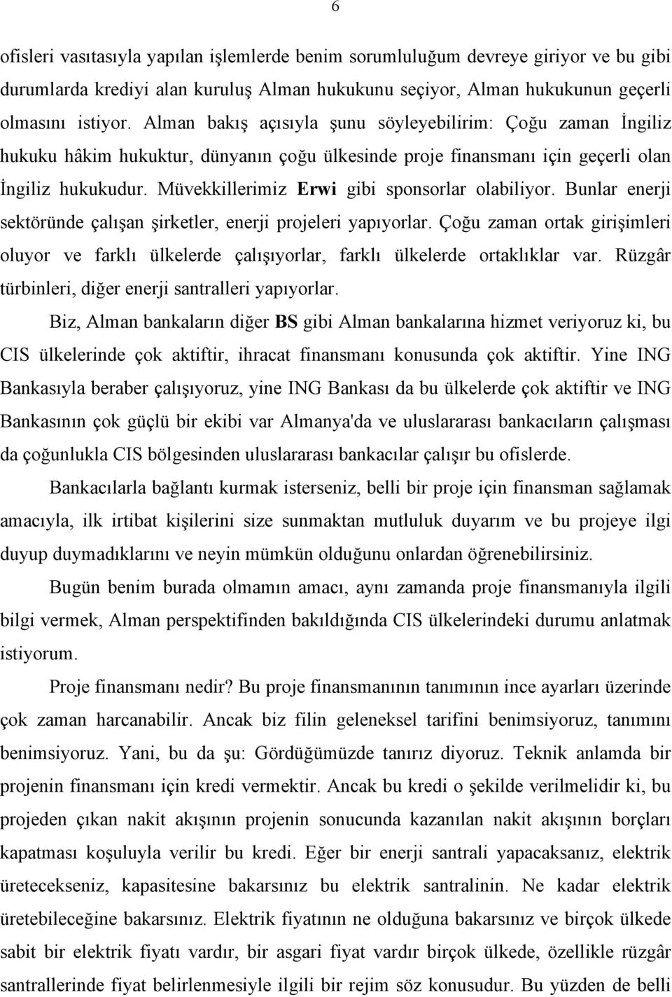 Müvekkillerimiz Erwi gibi sponsorlar olabiliyor. Bunlar enerji sektöründe çalışan şirketler, enerji projeleri yapıyorlar.