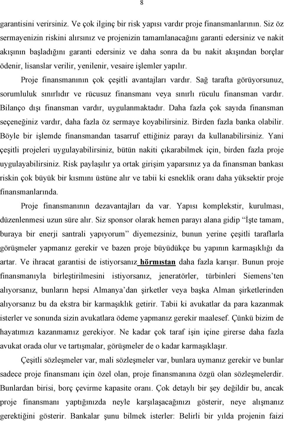 verilir, yenilenir, vesaire işlemler yapılır. Proje finansmanının çok çeşitli avantajları vardır.