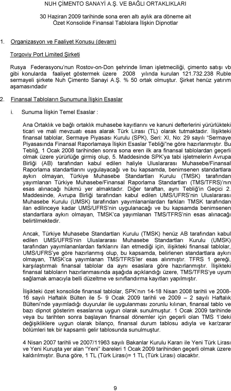 Sunuma İlişkin Temel Esaslar : Ana Ortaklık ve bağlı ortaklık muhasebe kayıtlarını ve kanuni defterlerini yürürlükteki ticari ve mali mevzuatı esas alarak Türk Lirası (TL) olarak tutmaktadır.