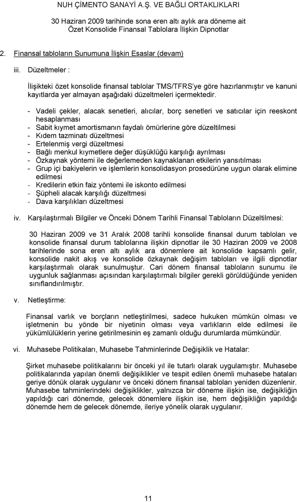 - Vadeli çekler, alacak senetleri, alıcılar, borç senetleri ve satıcılar için reeskont hesaplanması - Sabit kıymet amortismanın faydalı ömürlerine göre düzeltilmesi - Kıdem tazminatı düzeltmesi -