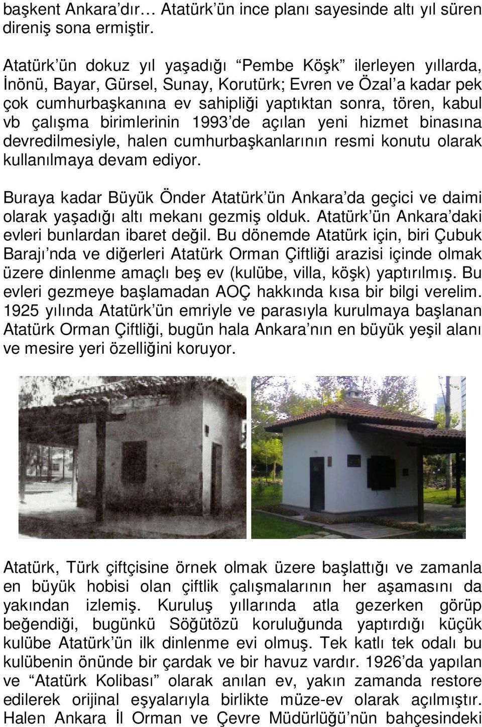 birimlerinin 1993 de açılan yeni hizmet binasına devredilmesiyle, halen cumhurbaşkanlarının resmi konutu olarak kullanılmaya devam ediyor.