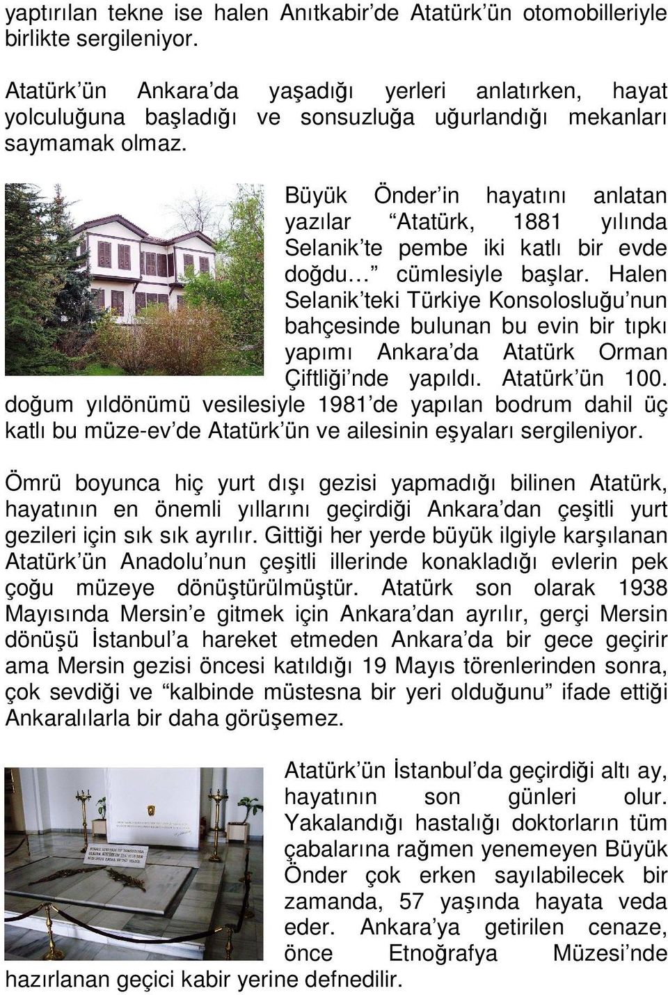 Büyük Önder in hayatını anlatan yazılar Atatürk, 1881 yılında Selanik te pembe iki katlı bir evde doğdu cümlesiyle başlar.