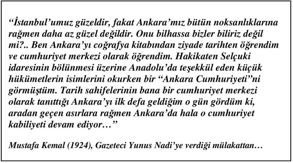 Hakikaten Selçuki idaresinin bölünmesi üzerine Anadolu da teşekkül eden küçük hükümetlerin isimlerini okurken bir Ankara Cumhuriyeti ni görmüştüm.