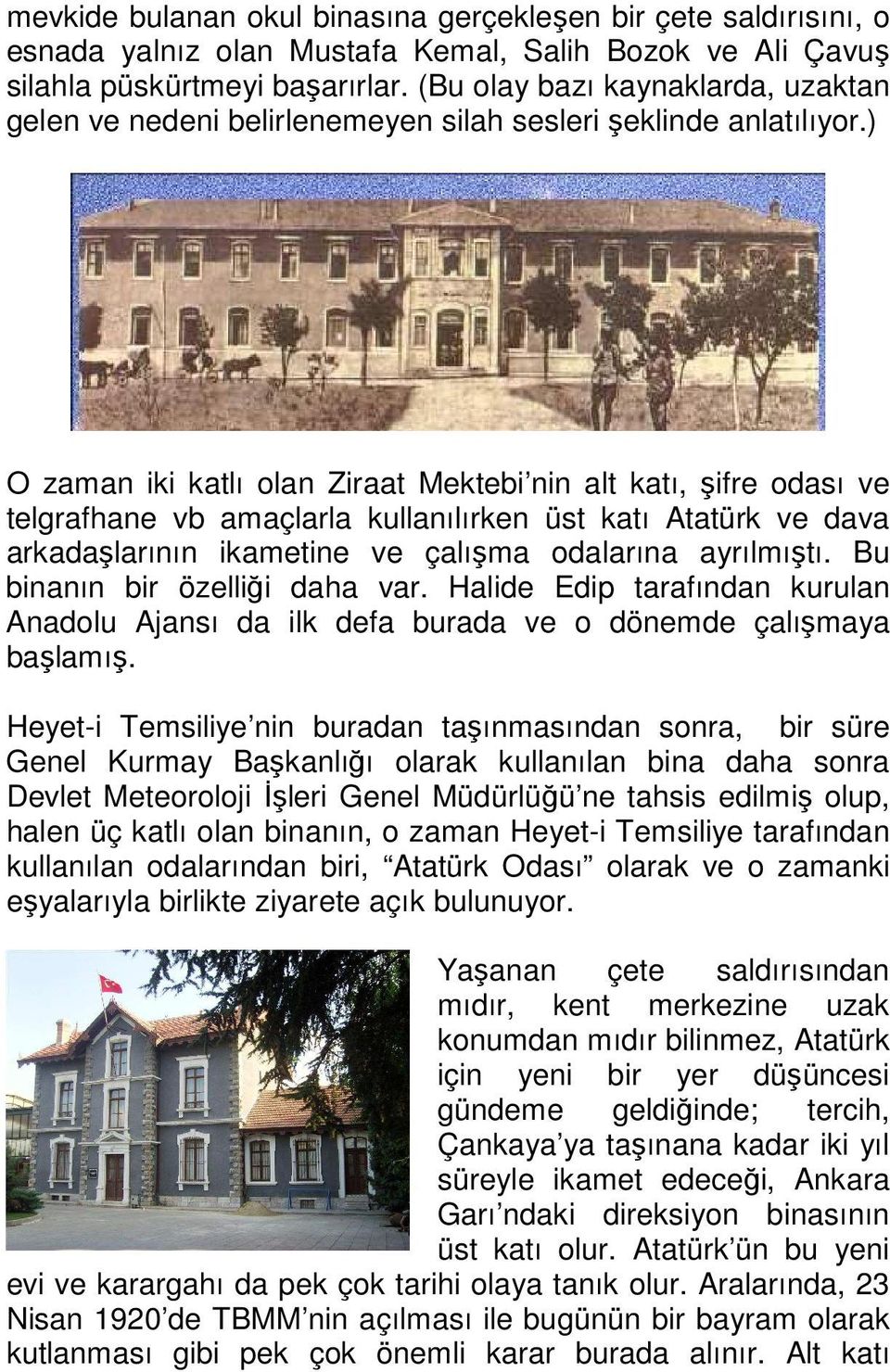 ) O zaman iki katlı olan Ziraat Mektebi nin alt katı, şifre odası ve telgrafhane vb amaçlarla kullanılırken üst katı Atatürk ve dava arkadaşlarının ikametine ve çalışma odalarına ayrılmıştı.