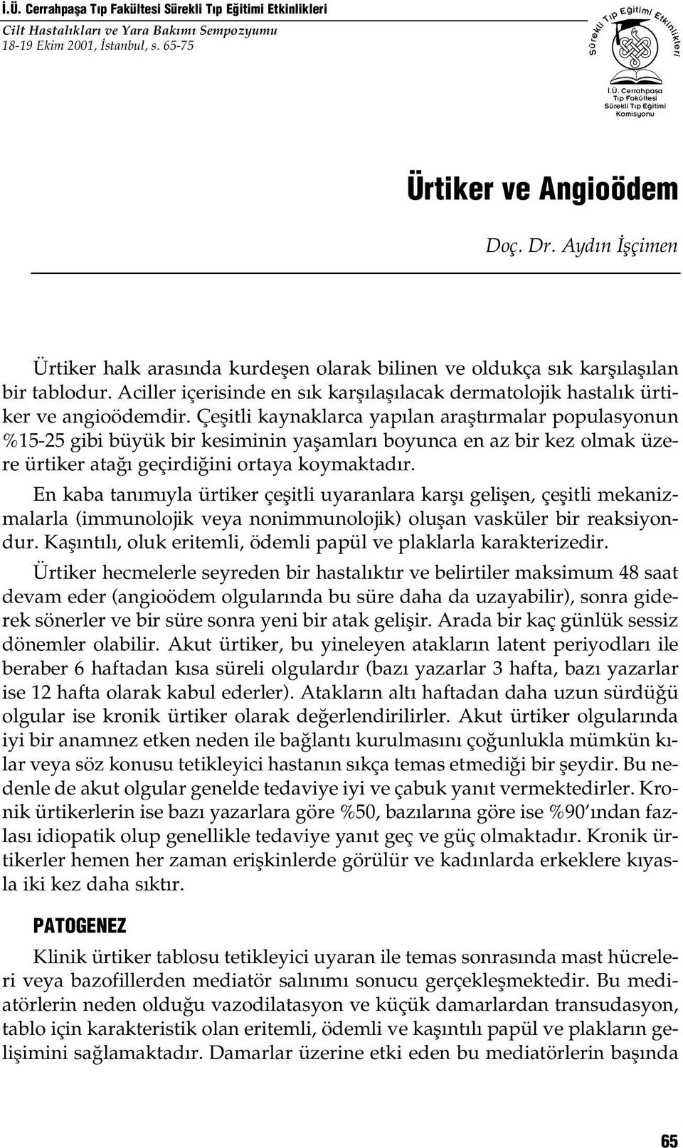 Çeflitli kaynaklarca yap lan araflt rmalar populasyonun %15-25 gibi büyük bir kesiminin yaflamlar boyunca en az bir kez olmak üzere ürtiker ata geçirdi ini ortaya koymaktad r.