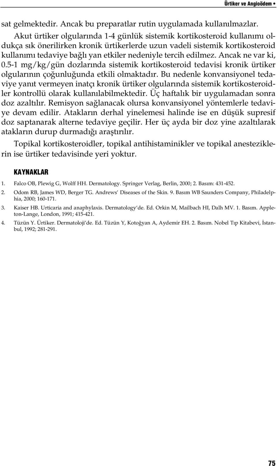 tercih edilmez. Ancak ne var ki, 0.5-1 mg/kg/gün dozlar nda sistemik kortikosteroid tedavisi kronik ürtiker olgular n n ço unlu unda etkili olmaktad r.