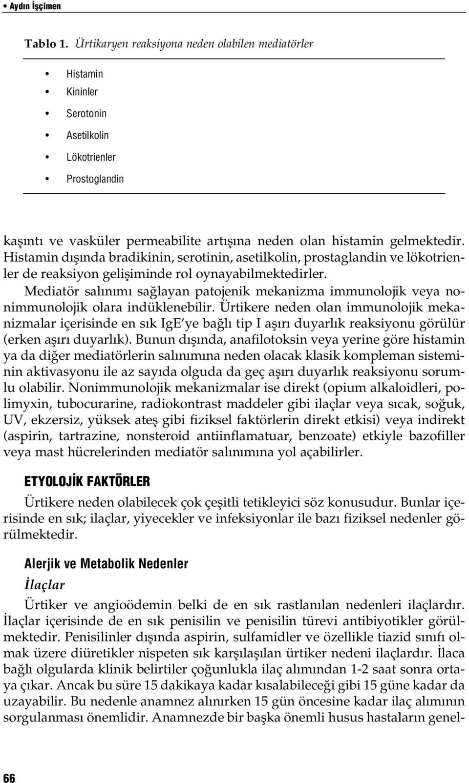 Histamin d fl nda bradikinin, serotinin, asetilkolin, prostaglandin ve lökotrienler de reaksiyon gelifliminde rol oynayabilmektedirler.