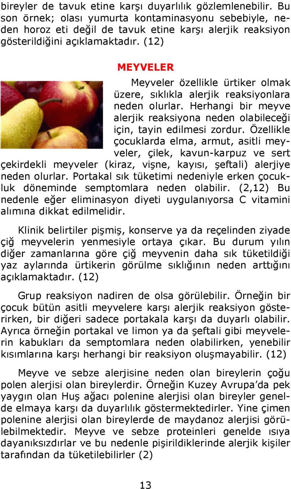 (12) MEYVELER Meyveler özellikle ürtiker olmak üzere, sıklıkla alerjik reaksiyonlara neden olurlar. Herhangi bir meyve alerjik reaksiyona neden olabileceği için, tayin edilmesi zordur.