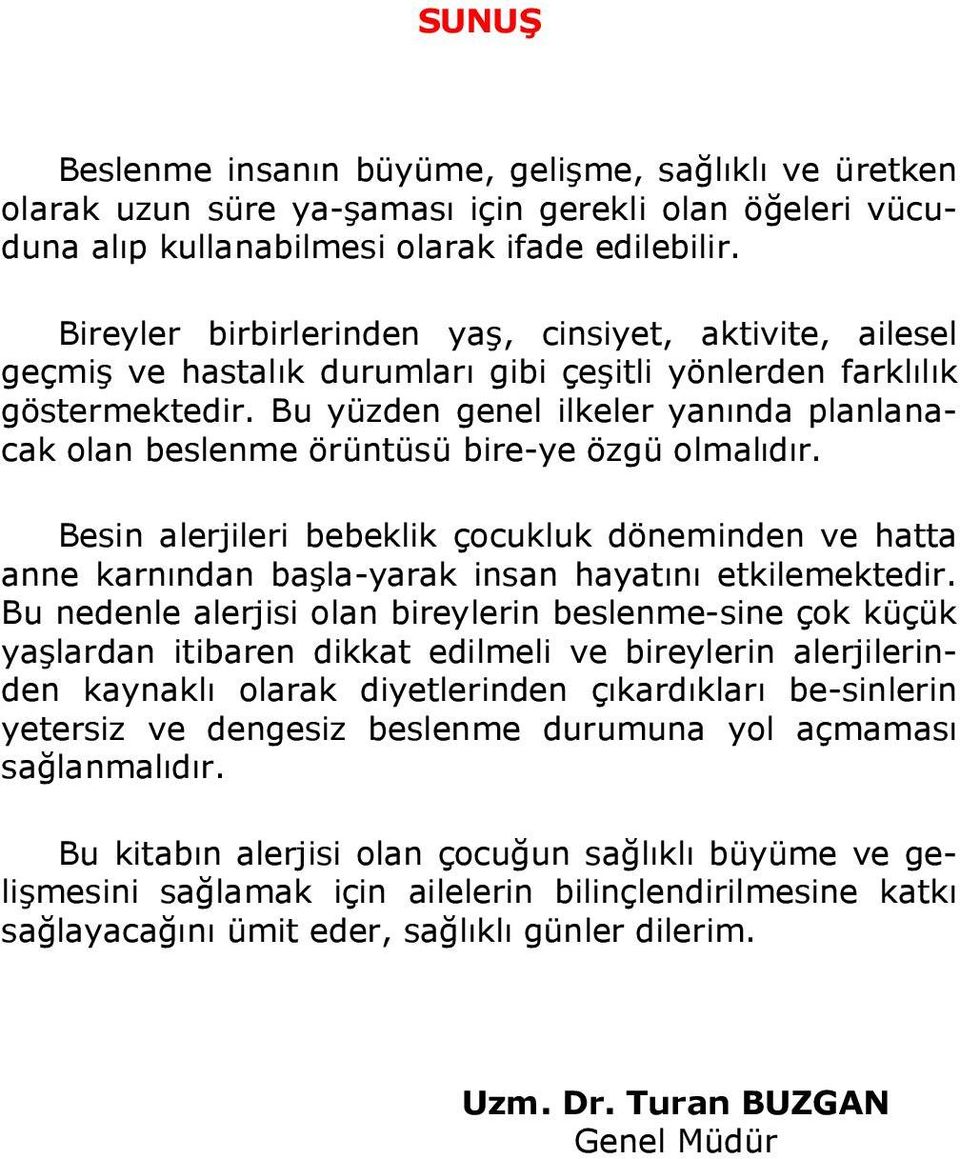 Bu yüzden genel ilkeler yanında planlanacak olan beslenme örüntüsü bire-ye özgü olmalıdır.