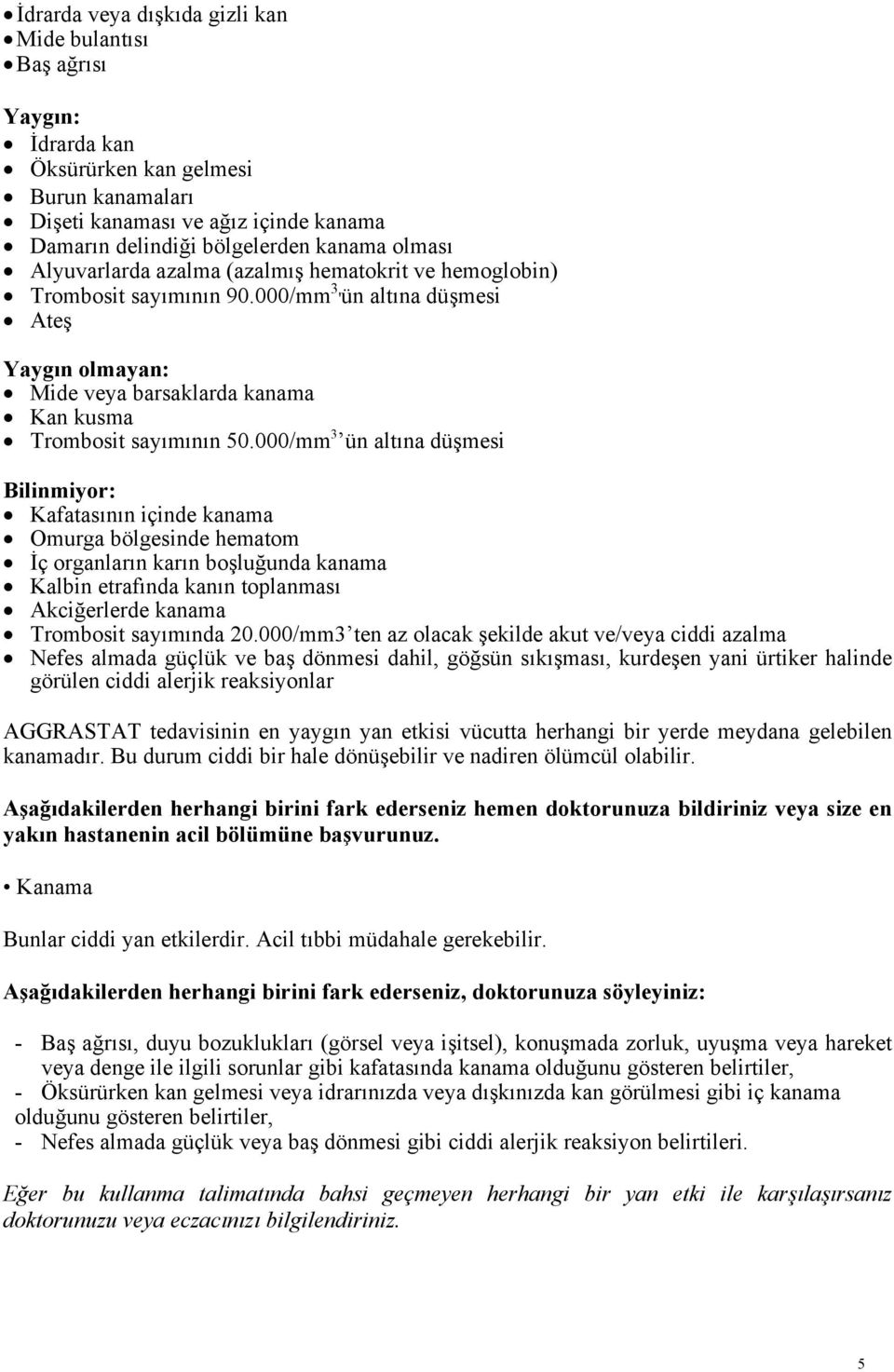 000/mm 3 ün altına düşmesi Bilinmiyor: Kafatasının içinde kanama Omurga bölgesinde hematom İç organların karın boşluğunda kanama Kalbin etrafında kanın toplanması Akciğerlerde kanama Trombosit