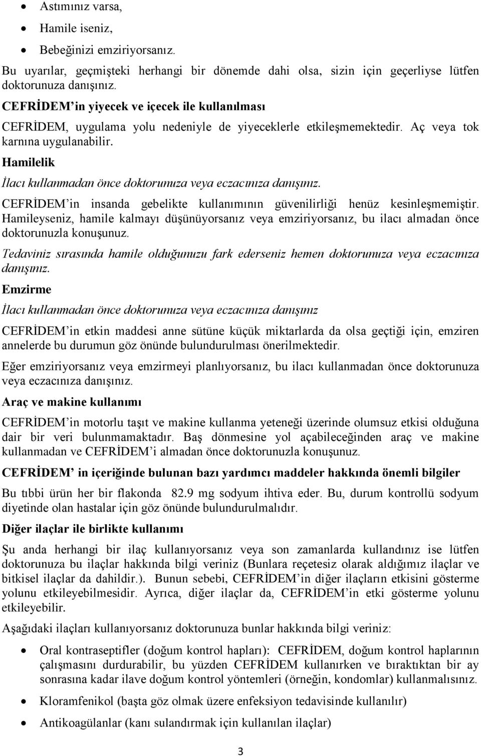 Hamilelik İlacı kullanmadan önce doktorunuza veya eczacınıza danışınız. CEFRİDEM in insanda gebelikte kullanımının güvenilirliği henüz kesinleşmemiştir.