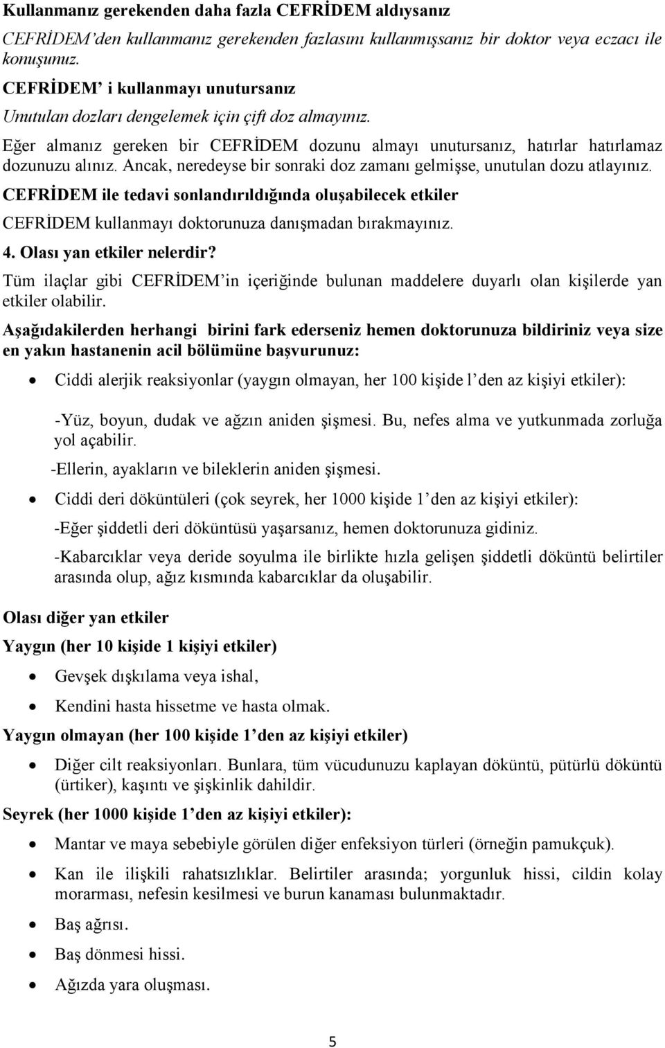 Ancak, neredeyse bir sonraki doz zamanı gelmişse, unutulan dozu atlayınız. CEFRİDEM ile tedavi sonlandırıldığında oluşabilecek etkiler CEFRİDEM kullanmayı doktorunuza danışmadan bırakmayınız. 4.