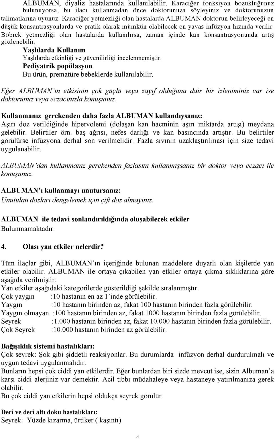 Böbrek yetmezliği olan hastalarda kullanılırsa, zaman içinde kan konsantrasyonunda artış gözlenebilir. Yaşlılarda Kullanım Yaşlılarda etkinliği ve güvenilirliği incelenmemiştir.