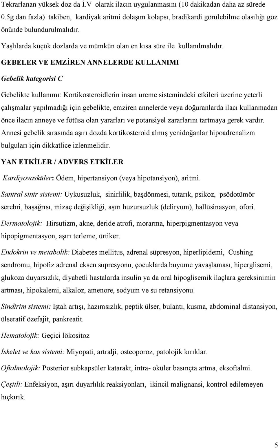 GEBELER VE EMZĐREN ANNELERDE KULLANIMI Gebelik kategorisi C Gebelikte kullanımı: Kortikosteroidlerin insan üreme sistemindeki etkileri üzerine yeterli çalışmalar yapılmadığı için gebelikte, emziren