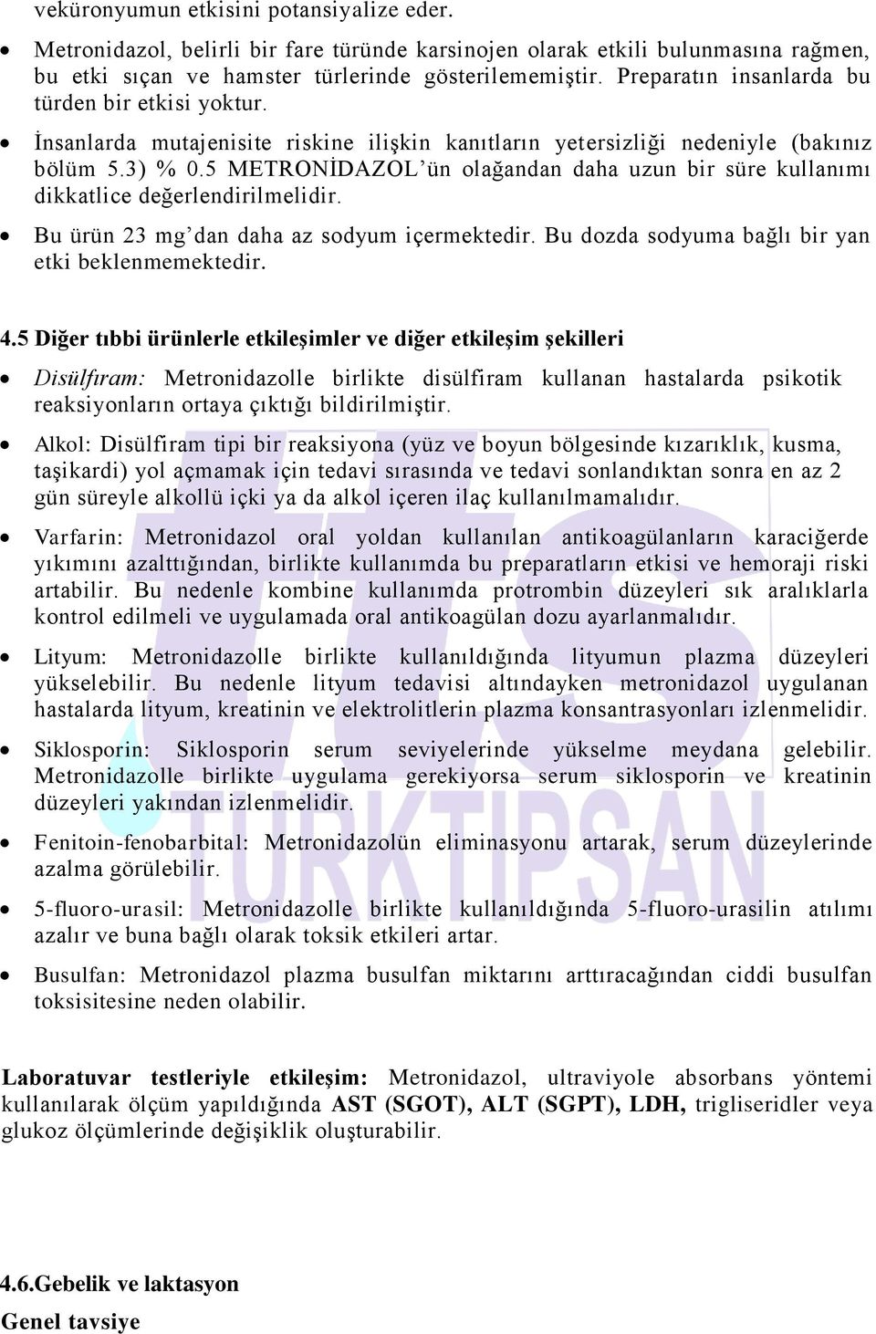 5 METRONİDAZOL ün olağandan daha uzun bir süre kullanımı dikkatlice değerlendirilmelidir. Bu ürün 23 mg dan daha az sodyum içermektedir. Bu dozda sodyuma bağlı bir yan etki beklenmemektedir. 4.