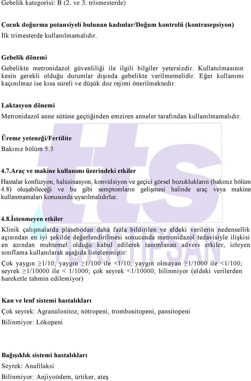 Eğer kullanımı kaçınılmaz ise kısa süreli ve düşük doz rejimi önerilmektedir. Laktasyon dönemi Metronidazol anne sütüne geçtiğinden emziren anneler tarafından kullanılmamalıdır.