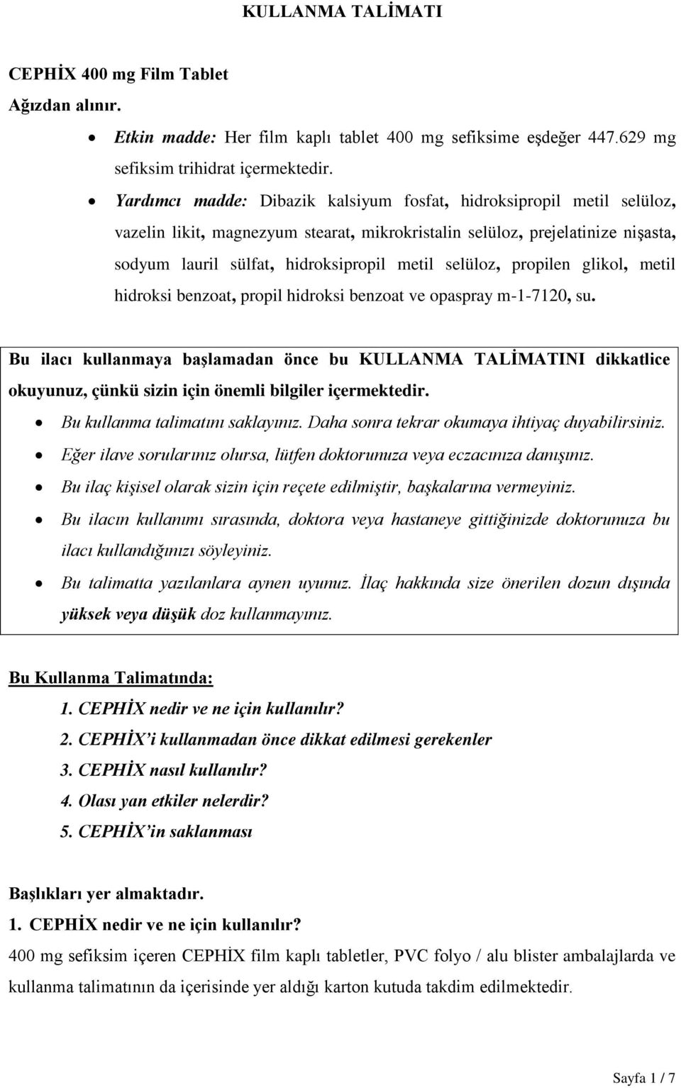 selüloz, propilen glikol, metil hidroksi benzoat, propil hidroksi benzoat ve opaspray m-1-7120, su.