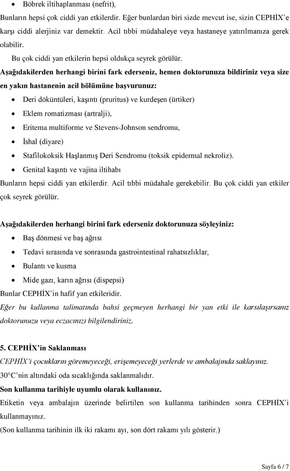 Aşağıdakilerden herhangi birini fark ederseniz, hemen doktorunuza bildiriniz veya size en yakın hastanenin acil bölümüne başvurunuz: Deri döküntüleri, kaşıntı (pruritus) ve kurdeşen (ürtiker) Eklem