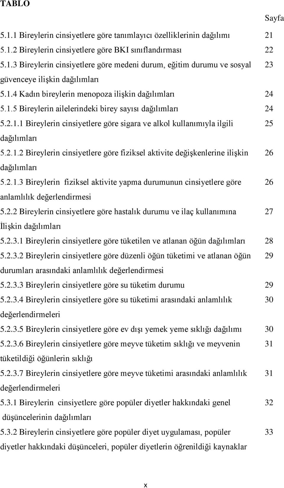 2.1.2 Bireylerin cinsiyetlere göre fiziksel aktivite değiģkenlerine iliģkin 26 dağılımları 5.2.1.3 Bireylerin fiziksel aktivite yapma durumunun cinsiyetlere göre 26 anlamlılık değerlendirmesi 5.2.2 Bireylerin cinsiyetlere göre hastalık durumu ve ilaç kullanımına 27 ĠliĢkin dağılımları 5.