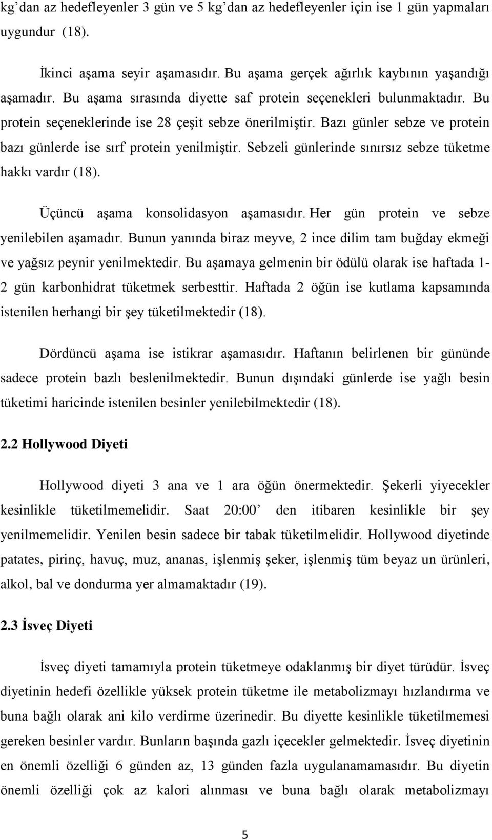 Sebzeli günlerinde sınırsız sebze tüketme hakkı vardır (18). Üçüncü aģama konsolidasyon aģamasıdır. Her gün protein ve sebze yenilebilen aģamadır.