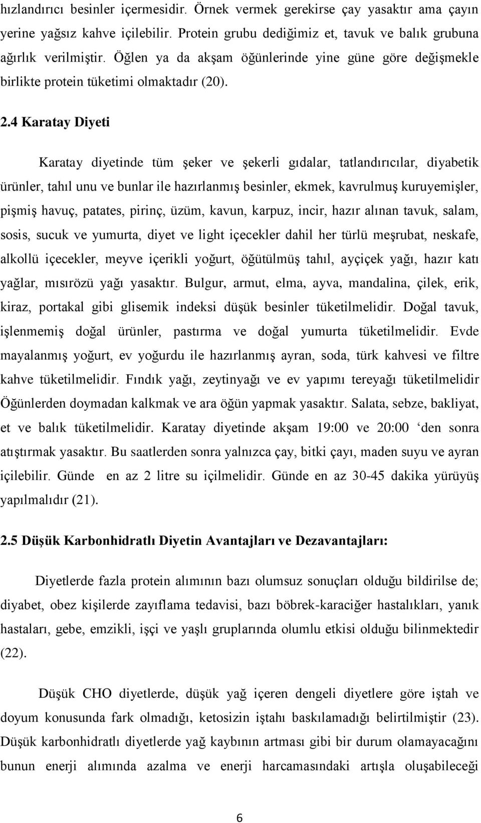 4 Karatay Diyeti Karatay diyetinde tüm Ģeker ve Ģekerli gıdalar, tatlandırıcılar, diyabetik ürünler, tahıl unu ve bunlar ile hazırlanmıģ besinler, ekmek, kavrulmuģ kuruyemiģler, piģmiģ havuç,