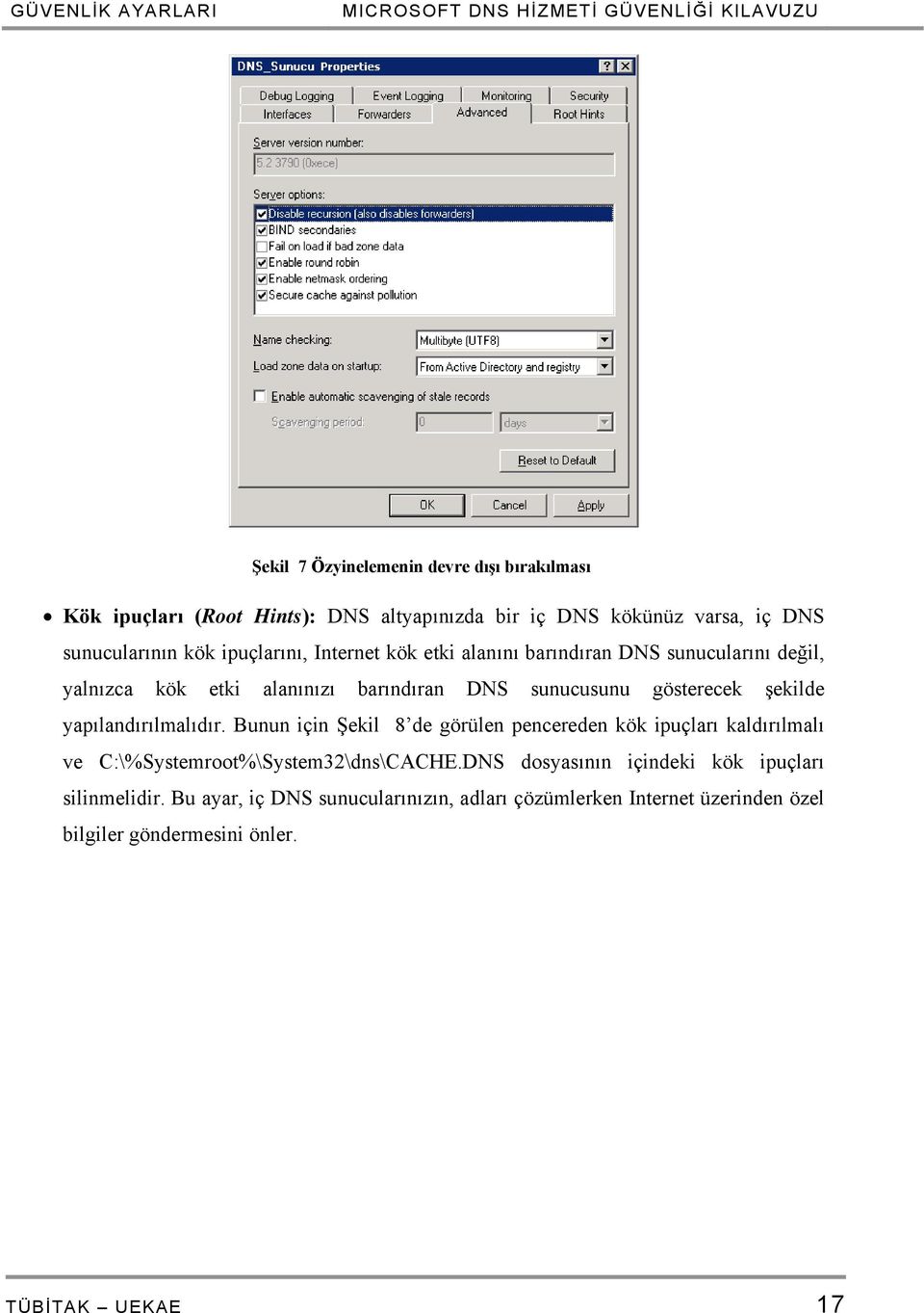 sunucusunu gösterecek şekilde yapılandırılmalıdır. Bunun için Şekil 8 de görülen pencereden kök ipuçları kaldırılmalı ve C:\%Systemroot%\System32\dns\CACHE.