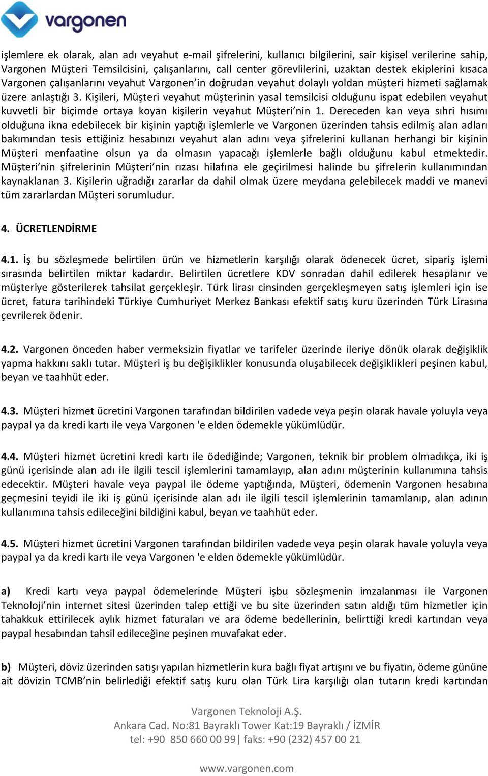 Kişileri, Müşteri veyahut müşterinin yasal temsilcisi olduğunu ispat edebilen veyahut kuvvetli bir biçimde ortaya koyan kişilerin veyahut Müşteri nin 1.