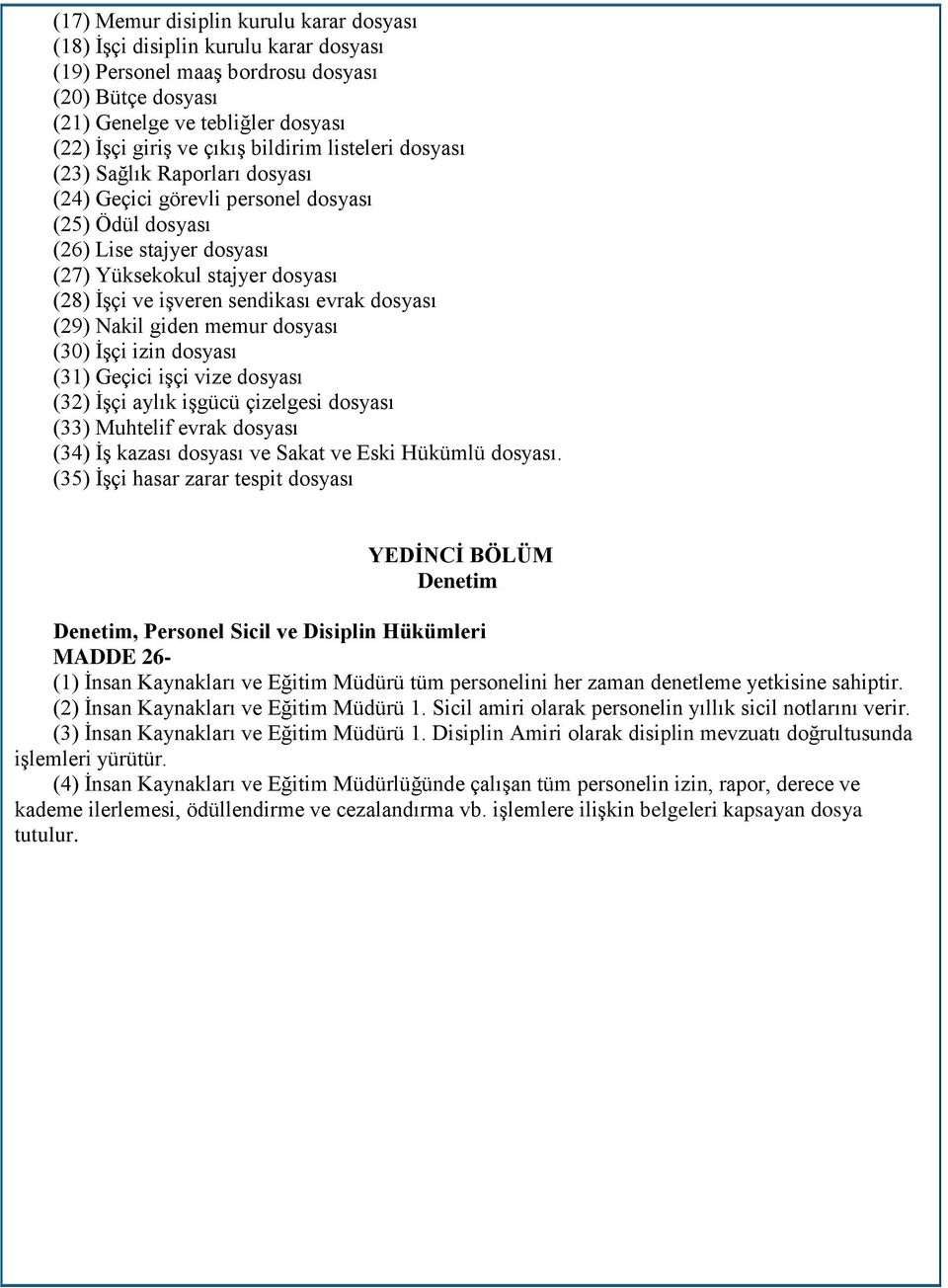 sendikası evrak dosyası (29) Nakil giden memur dosyası (30) İşçi izin dosyası (31) Geçici işçi vize dosyası (32) İşçi aylık işgücü çizelgesi dosyası (33) Muhtelif evrak dosyası (34) İş kazası dosyası