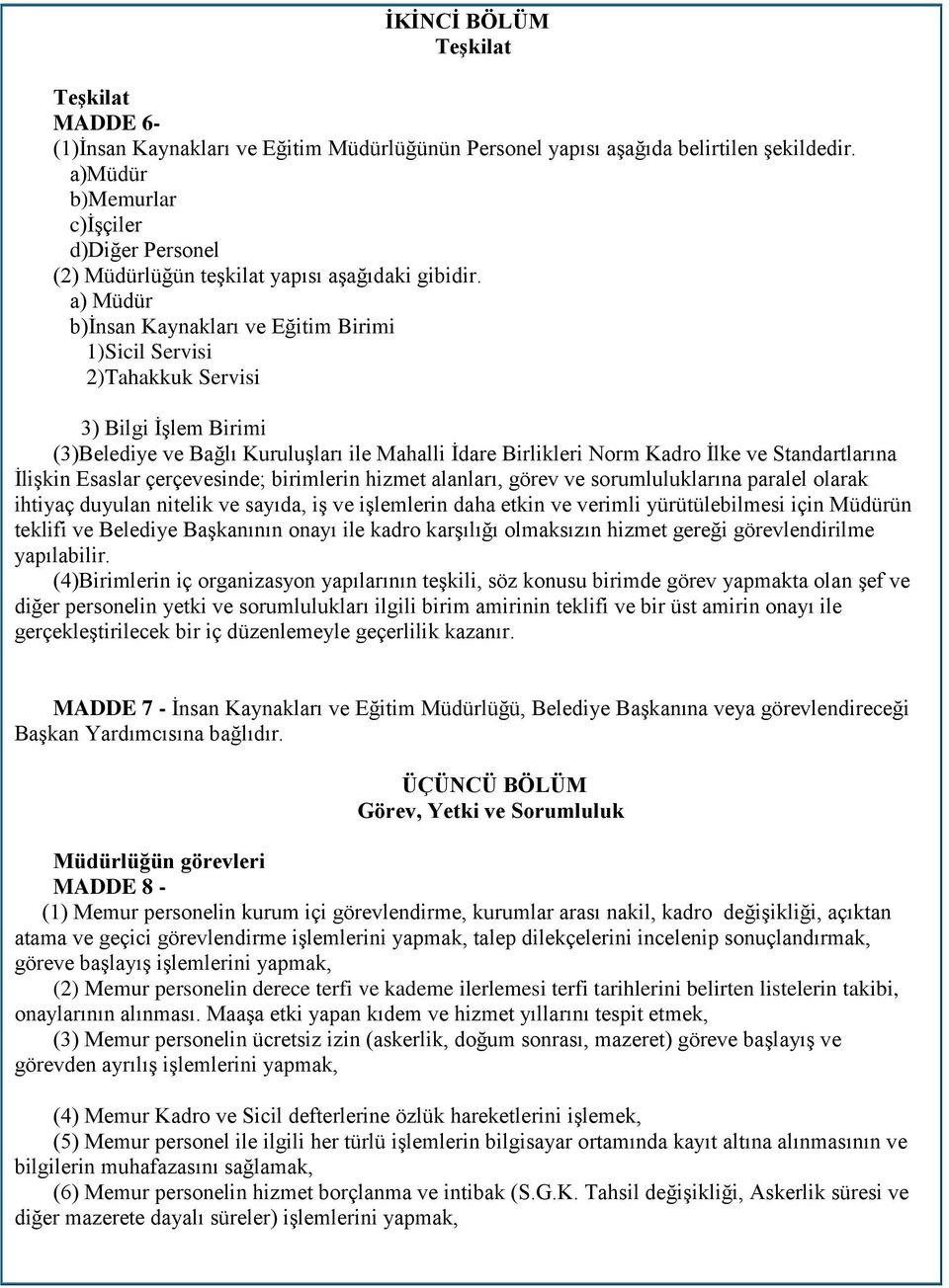 a) Müdür b)insan Kaynakları ve Eğitim Birimi 1)Sicil Servisi 2)Tahakkuk Servisi 3) Bilgi İşlem Birimi (3)Belediye ve Bağlı Kuruluşları ile Mahalli İdare Birlikleri Norm Kadro İlke ve Standartlarına