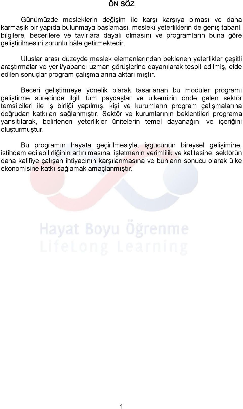 Uluslar arası düzeyde meslek elemanlarından beklenen yeterlikler çeşitli araştırmalar ve yerli/yabancı uzman görüşlerine dayanılarak tespit edilmiş, elde edilen sonuçlar program çalışmalarına