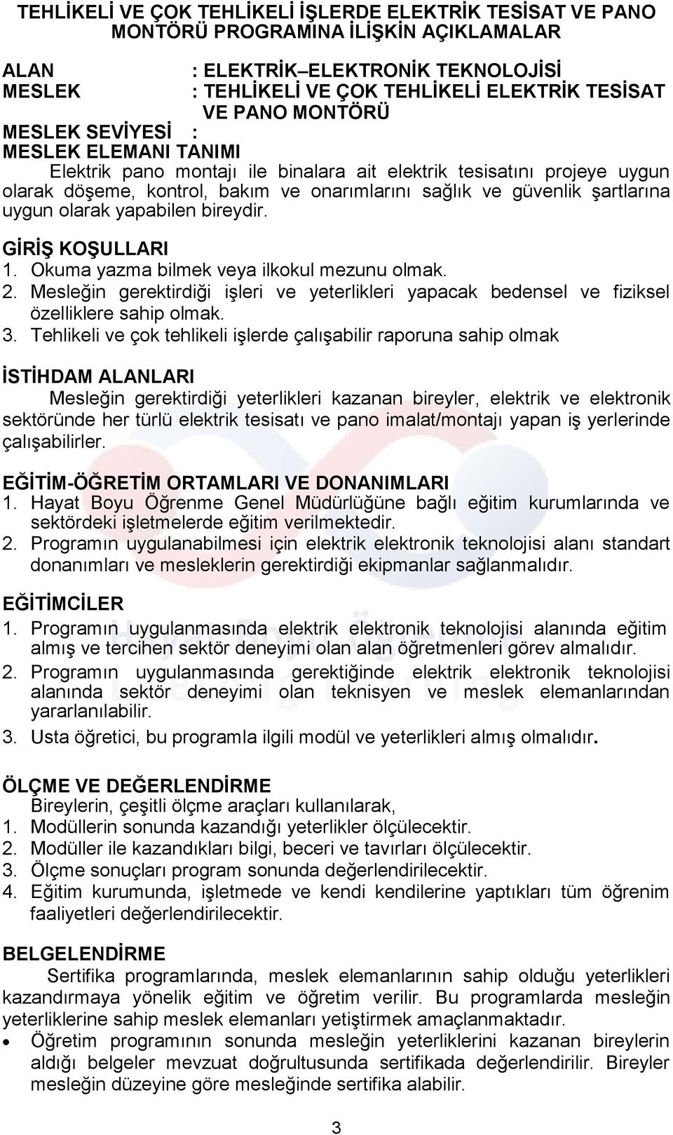 uygun olarak yapabilen bireydir. GİRİŞ KOŞULLARI 1. Okuma yazma bilmek veya ilkokul mezunu olmak. 2. Mesleğin gerektirdiği işleri ve yeterlikleri yapacak bedensel ve fiziksel özelliklere sahip olmak.