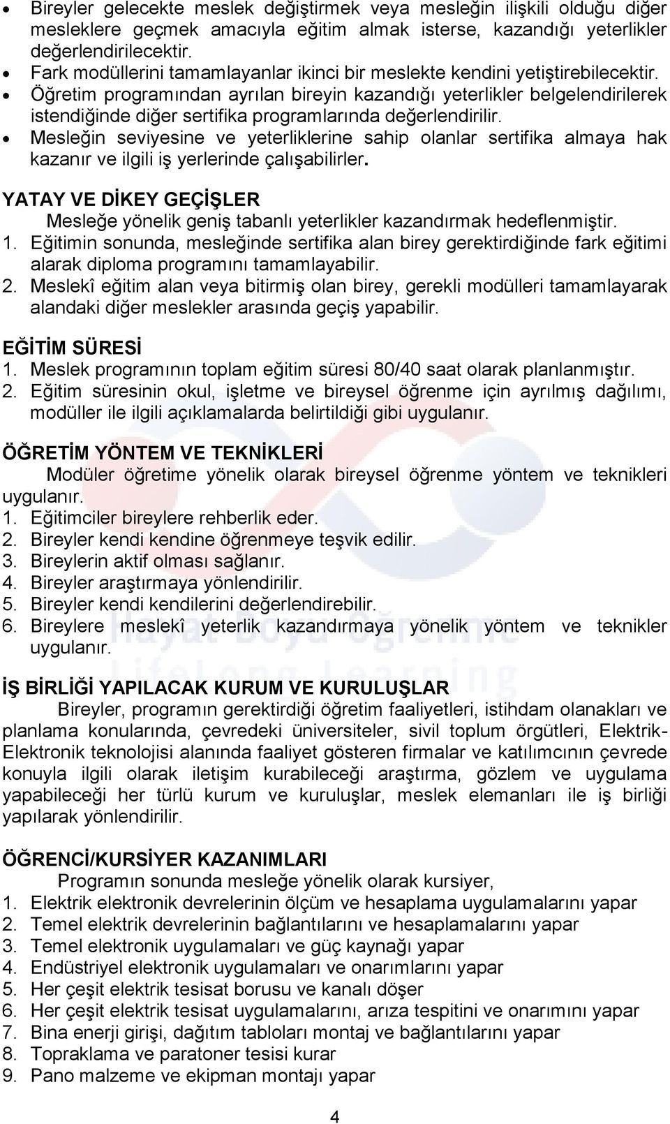 Öğretim programından ayrılan bireyin kazandığı yeterlikler belgelendirilerek istendiğinde diğer sertifika programlarında değerlendirilir.