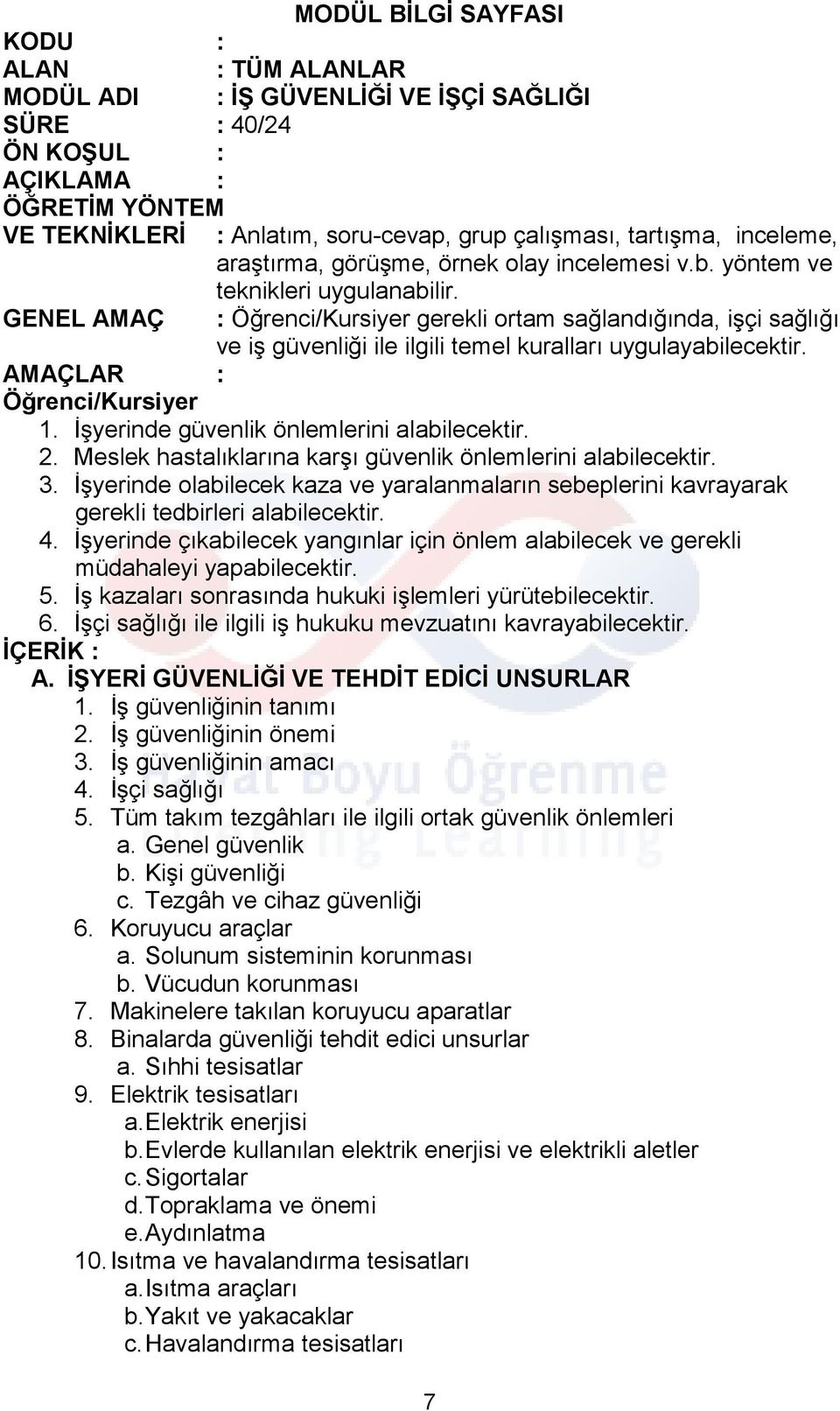 GENEL AMAÇ : Öğrenci/Kursiyer gerekli ortam sağlandığında, işçi sağlığı ve iş güvenliği ile ilgili temel kuralları uygulayabilecektir. AMAÇLAR : Öğrenci/Kursiyer 1.