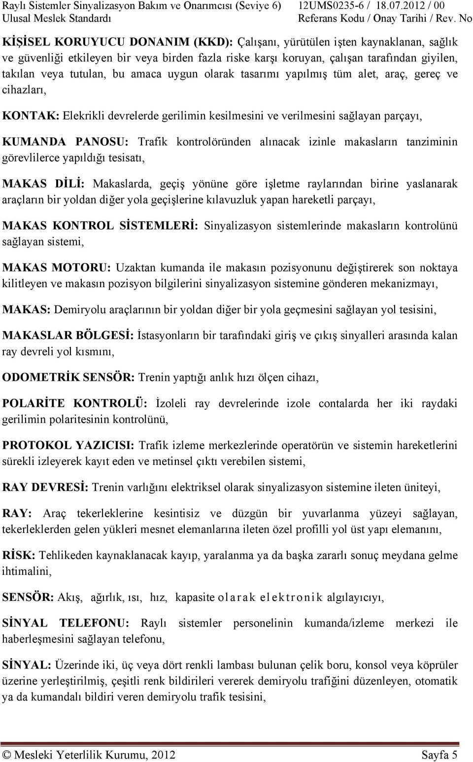 amaca uygun olarak tasarımı yapılmış tüm alet, araç, gereç ve cihazları, KONTAK: Elekrikli devrelerde gerilimin kesilmesini ve verilmesini sağlayan parçayı, KUMANDA PANOSU: Trafik kontrolöründen