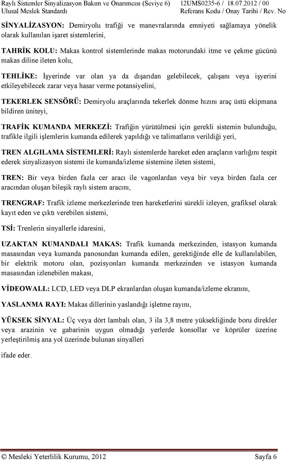 makas diline ileten kolu, TEHLİKE: İşyerinde var olan ya da dışarıdan gelebilecek, çalışanı veya işyerini etkileyebilecek zarar veya hasar verme potansiyelini, TEKERLEK SENSÖRÜ: Demiryolu araçlarında